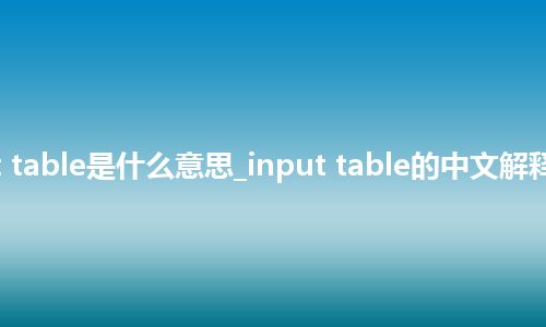 input table是什么意思_input table的中文解释_用法