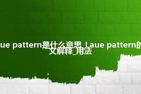 Laue pattern是什么意思_Laue pattern的中文解释_用法