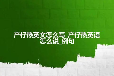 产仔热英文怎么写_产仔热英语怎么说_例句