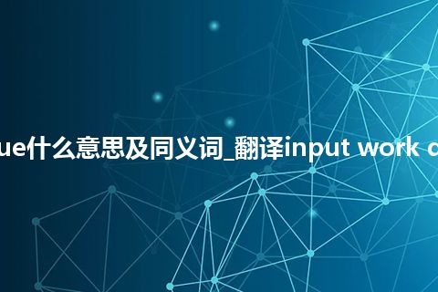 input work queue什么意思及同义词_翻译input work queue的意思_用法