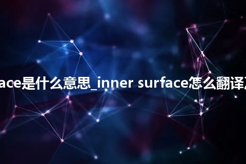 inner surface是什么意思_inner surface怎么翻译及发音_用法