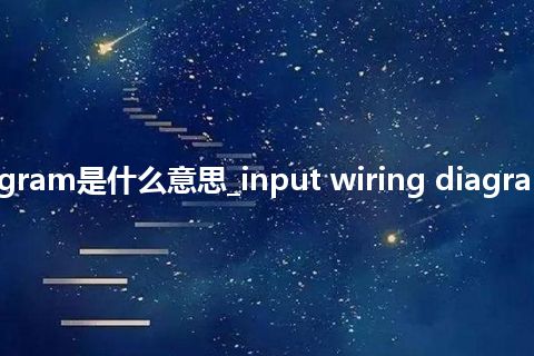 input wiring diagram是什么意思_input wiring diagram的中文解释_用法