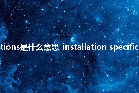 installation specifications是什么意思_installation specifications的中文释义_用法