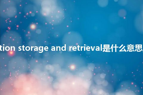 information storage and retrieval是什么意思_中文意思