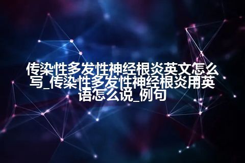 传染性多发性神经根炎英文怎么写_传染性多发性神经根炎用英语怎么说_例句