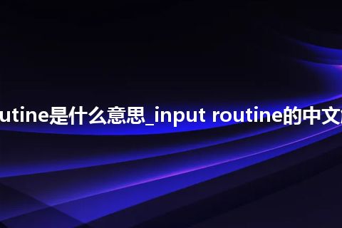 input routine是什么意思_input routine的中文解释_用法