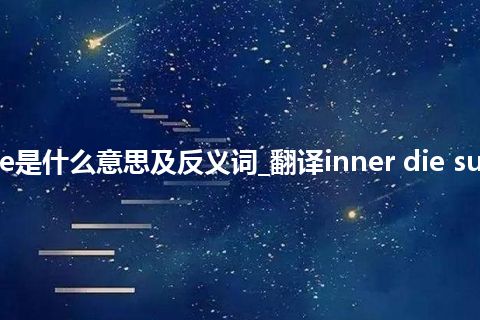 inner die surface是什么意思及反义词_翻译inner die surface的意思_用法