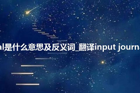 input journal是什么意思及反义词_翻译input journal的意思_用法