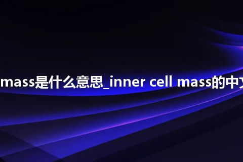 inner cell mass是什么意思_inner cell mass的中文解释_用法