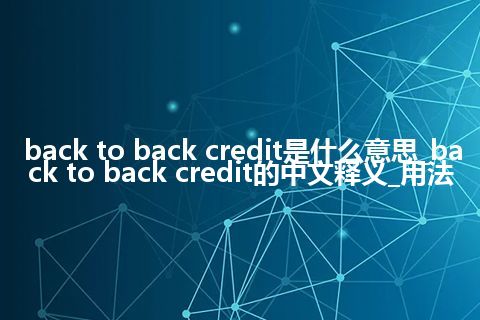 back to back credit是什么意思_back to back credit的中文释义_用法