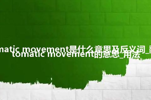 automatic movement是什么意思及反义词_翻译automatic movement的意思_用法