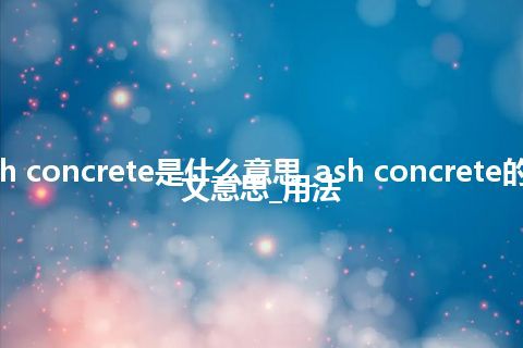 ash concrete是什么意思_ash concrete的中文意思_用法