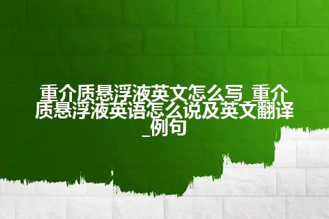 重介质悬浮液英文怎么写_重介质悬浮液英语怎么说及英文翻译_例句