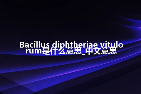 Bacillus diphtheriae vitulorum是什么意思_中文意思