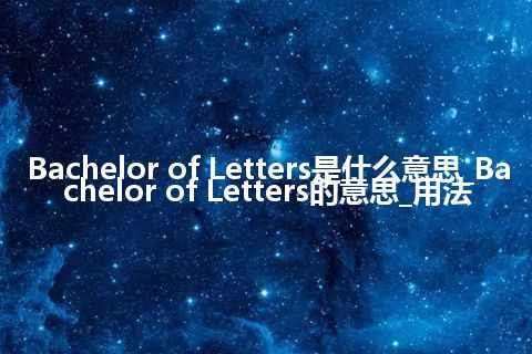 Bachelor of Letters是什么意思_Bachelor of Letters的意思_用法