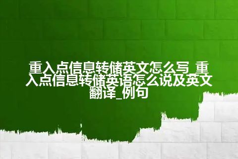 重入点信息转储英文怎么写_重入点信息转储英语怎么说及英文翻译_例句