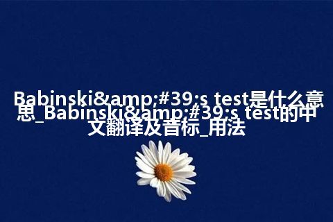 Babinski's test是什么意思_Babinski's test的中文翻译及音标_用法