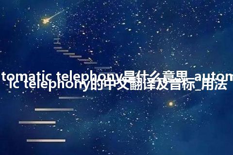 automatic telephony是什么意思_automatic telephony的中文翻译及音标_用法