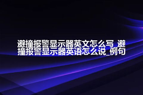 避撞报警显示器英文怎么写_避撞报警显示器英语怎么说_例句