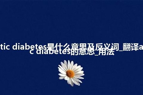 azotic diabetes是什么意思及反义词_翻译azotic diabetes的意思_用法