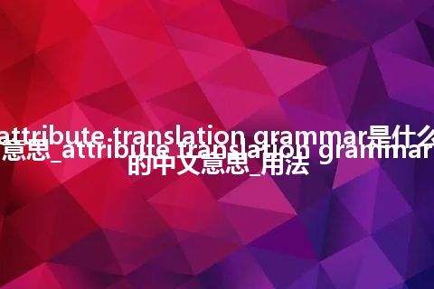 attribute translation grammar是什么意思_attribute translation grammar的中文意思_用法