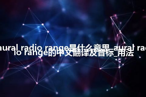 aural radio range是什么意思_aural radio range的中文翻译及音标_用法