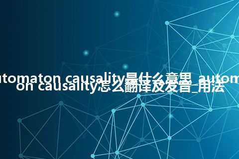 automaton causality是什么意思_automaton causality怎么翻译及发音_用法