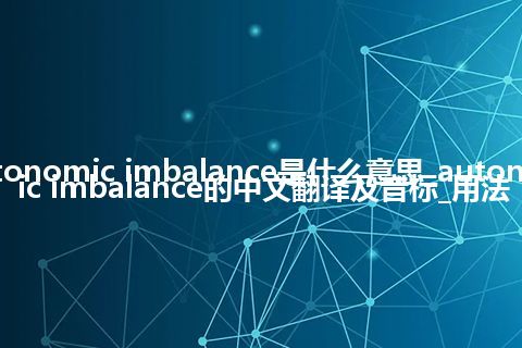 autonomic imbalance是什么意思_autonomic imbalance的中文翻译及音标_用法