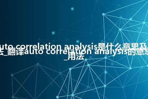 auto correlation analysis是什么意思及用法_翻译auto correlation analysis的意思_用法