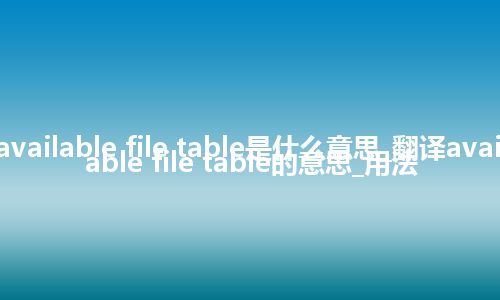 available file table是什么意思_翻译available file table的意思_用法