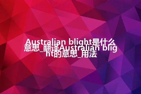 Australian blight是什么意思_翻译Australian blight的意思_用法