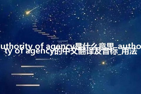 authority of agency是什么意思_authority of agency的中文翻译及音标_用法