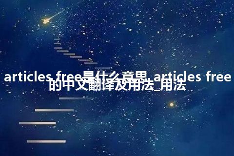 articles free是什么意思_articles free的中文翻译及用法_用法