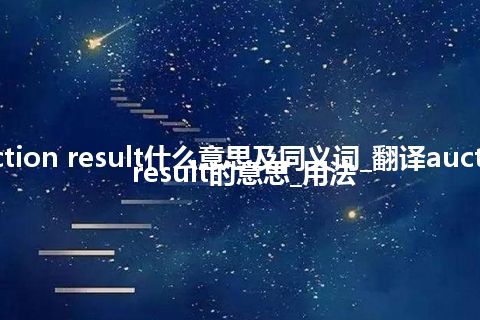 auction result什么意思及同义词_翻译auction result的意思_用法