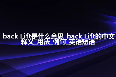 back Lift是什么意思_back Lift的中文释义_用法_例句_英语短语