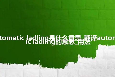 automatic ladling是什么意思_翻译automatic ladling的意思_用法