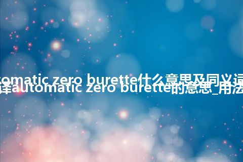 automatic zero burette什么意思及同义词_翻译automatic zero burette的意思_用法