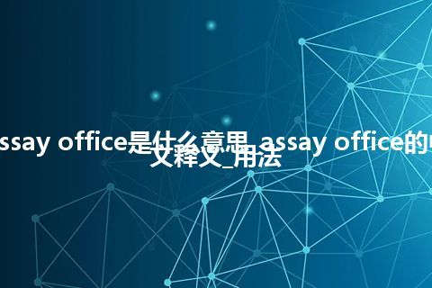 assay office是什么意思_assay office的中文释义_用法