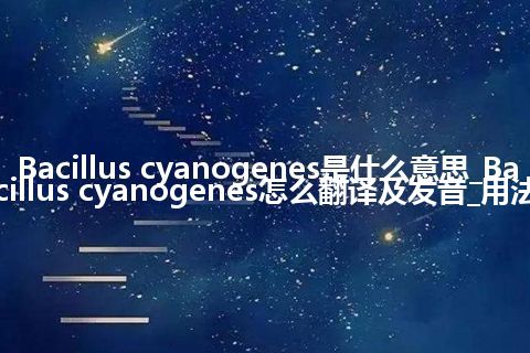 Bacillus cyanogenes是什么意思_Bacillus cyanogenes怎么翻译及发音_用法