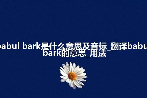 babul bark是什么意思及音标_翻译babul bark的意思_用法