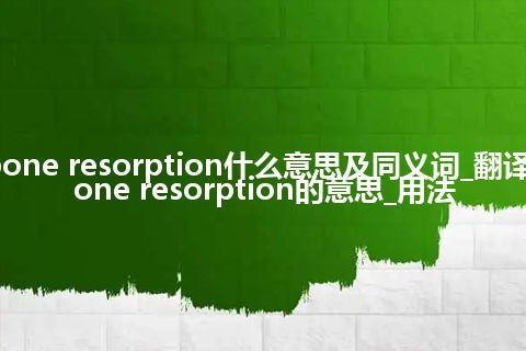 bone resorption什么意思及同义词_翻译bone resorption的意思_用法