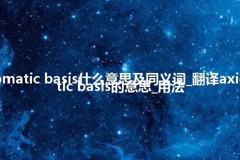 axiomatic basis什么意思及同义词_翻译axiomatic basis的意思_用法