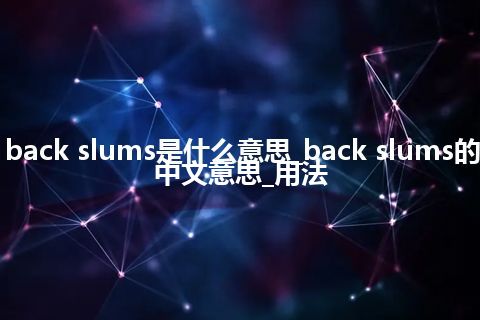 back slums是什么意思_back slums的中文意思_用法