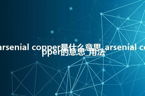 arsenial copper是什么意思_arsenial copper的意思_用法