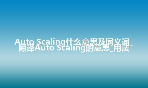 Auto Scaling什么意思及同义词_翻译Auto Scaling的意思_用法