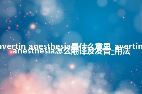 avertin anesthesia是什么意思_avertin anesthesia怎么翻译及发音_用法