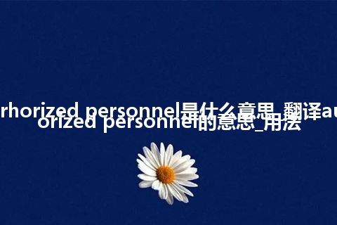 aurhorized personnel是什么意思_翻译aurhorized personnel的意思_用法