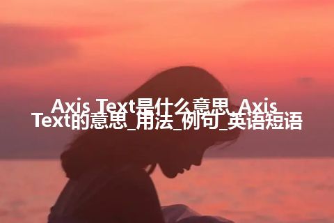 Axis Text是什么意思_Axis Text的意思_用法_例句_英语短语