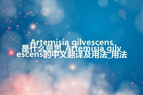 Artemisia gilvescens是什么意思_Artemisia gilvescens的中文翻译及用法_用法