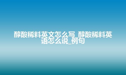 醇酸稀料英文怎么写_醇酸稀料英语怎么说_例句